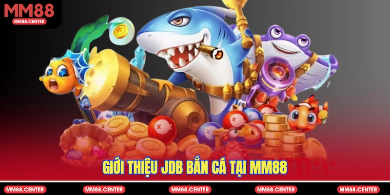Giới thiệu JDB Bắn Cá tại MM88