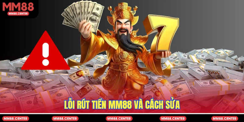 Lỗi Rút tiền MM88 và cách sửa